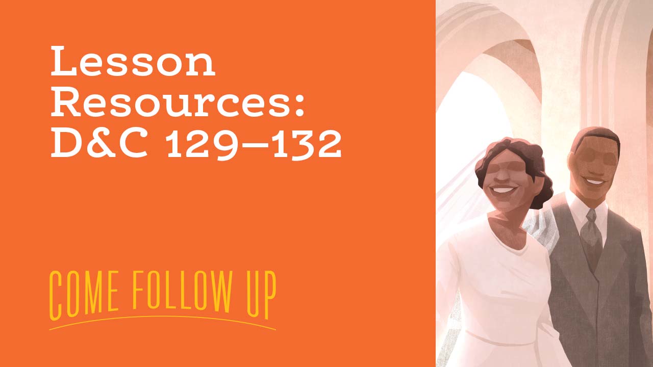 In white letters on an orange background, the image reads "Lesson Resources D&C 129-132". Below in yellow text is the logo for the show, Come Follow Up. Next to the orange background is a stylized drawing of a smiling Africa-American couple dressed for their wedding.